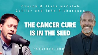 The Cancer Cure is in the Seed (Church & State w/Caleb Collier and John Richardson)