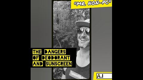 MR. NON-PC- The Dangers Of Deodorant And Sunscreen