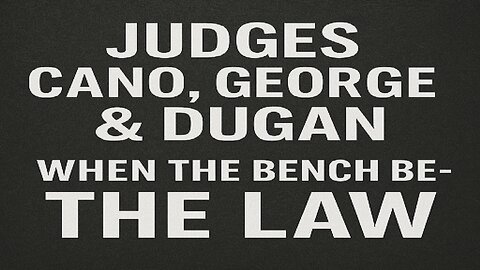 JUDGES GONE WILD! Former Judges Dugan, George & Cano are reaping what they've sown.