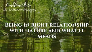 Lunchtime Chats episode 227: Being in Right Relationship With Nature