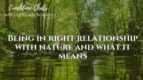 Lunchtime Chats episode 227: Being in Right Relationship With Nature