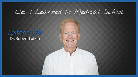 Ep. 629 Lies I Learned in Medical School with Dr. Robert Lufkin