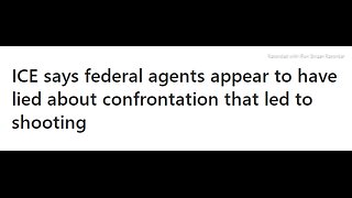 ICE SAYS FEDERAL AGENTS APPEAR TO HAVE LIED ABOUT CONFRONTATION THAT LED TO SHOOTING - 3 mins.