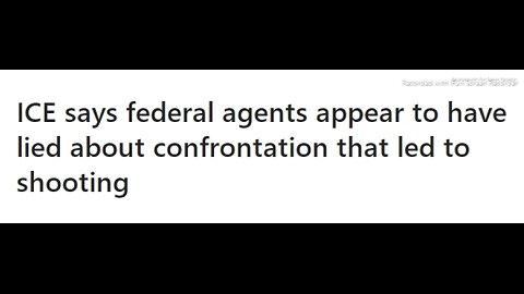 ICE SAYS FEDERAL AGENTS APPEAR TO HAVE LIED ABOUT CONFRONTATION THAT LED TO SHOOTING - 3 mins.