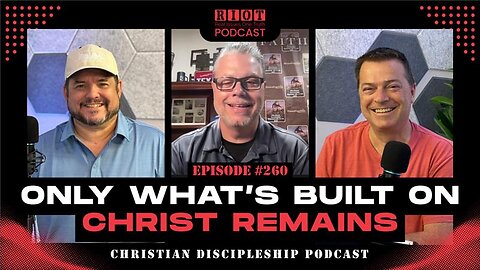 Only What’s Built on Christ Remains | RIOT Podcast Ep 260 | Christian Discipleship Podcast