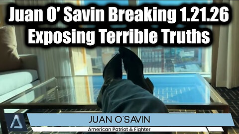Juan O' Savin Breaking 1.21.26 - Exposing Terrible Truths