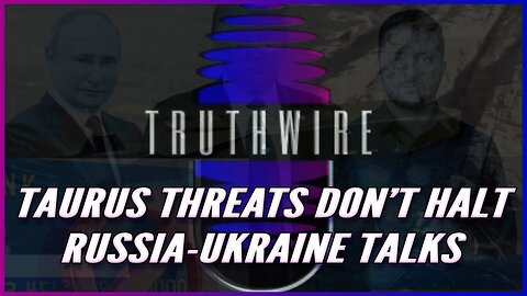 Taurus Threats Don’t Halt Russia-Ukraine Talks, Debanking, Financial Global Persecution of Dissidents