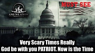 AND WE KNOW 8.30.25: Now is the Time, Very Scary Times Really, God be with you PATRIOT