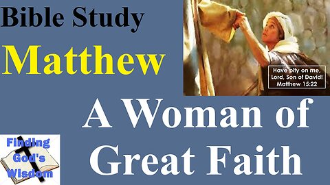 Bible Study - Matthew: A Woman of Great Faith