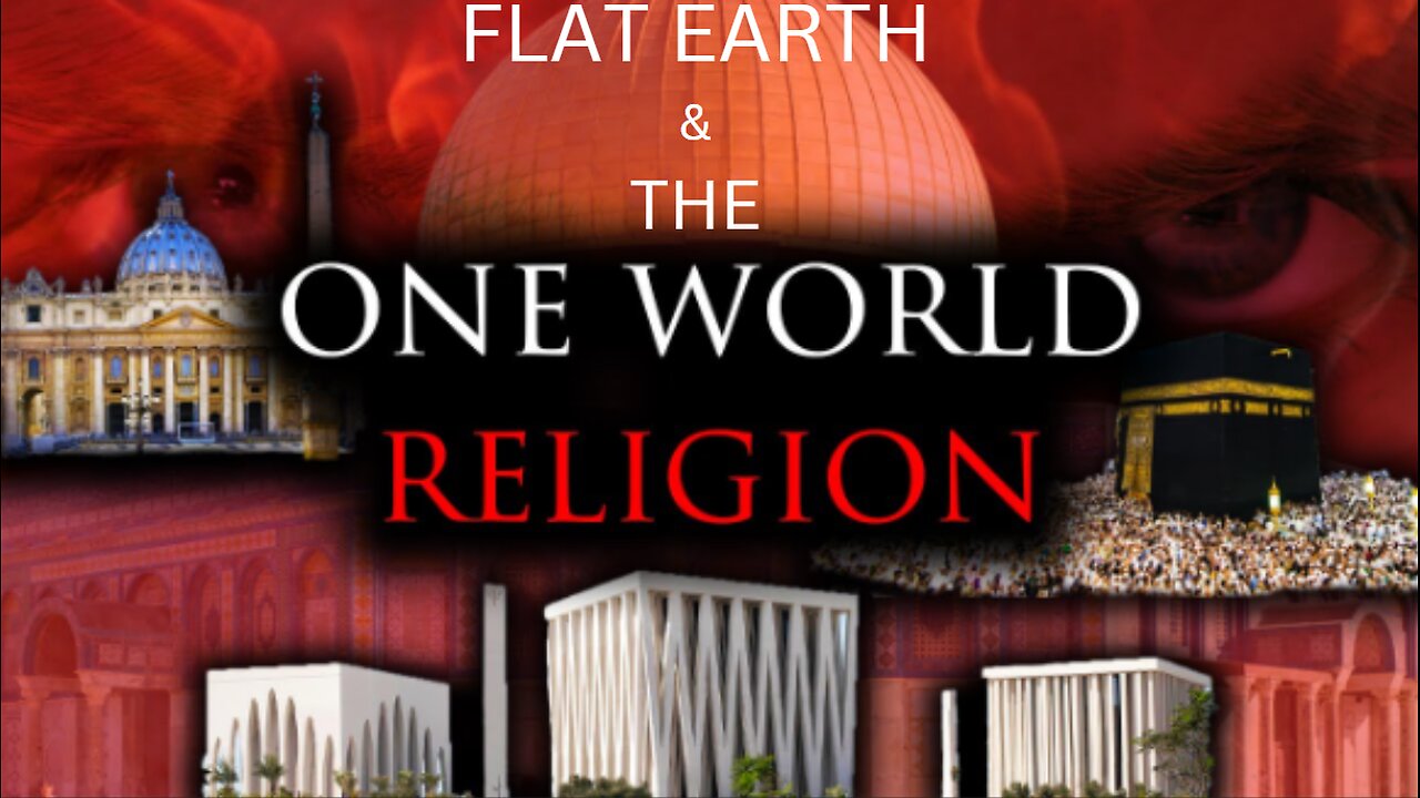 FLAT EARTH & THE ONE WORLD RELIGION