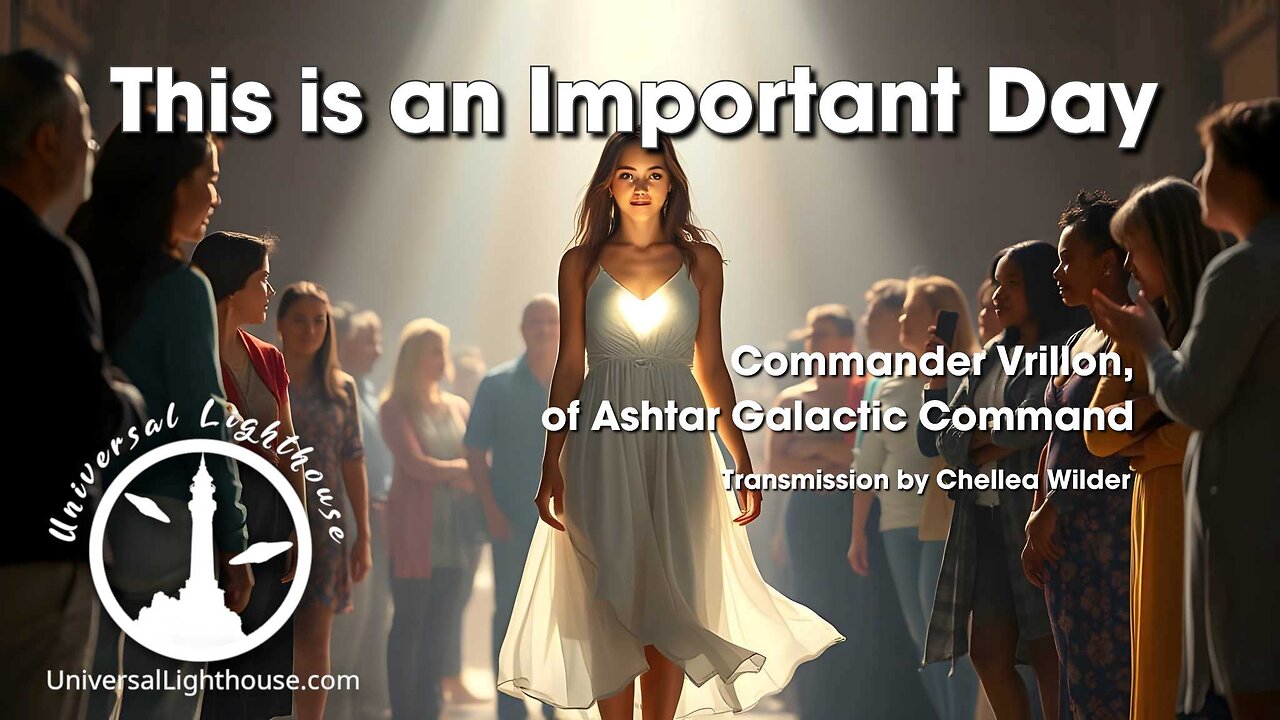 This is an Important Day ~ Commander Vrillon, of Ashtar Galactic Command ~ Chellea Wilder