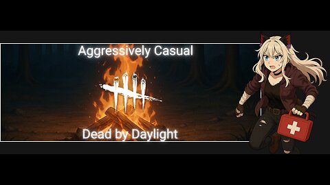 Aggressively Casual: Dead by Daylight Chill Stream