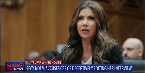 NOEM ACCUSES CBS OF DECEPTIVELY EDITING HER INTERVIEW