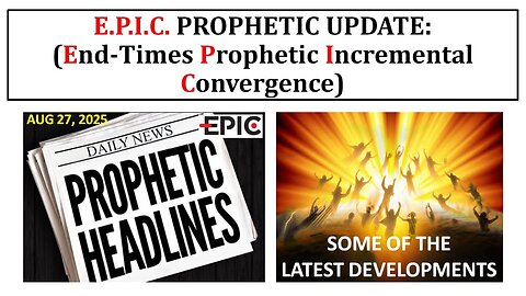 E.P.I.C. Prophetic Update: End-Times Prophetic Incremental Convergence