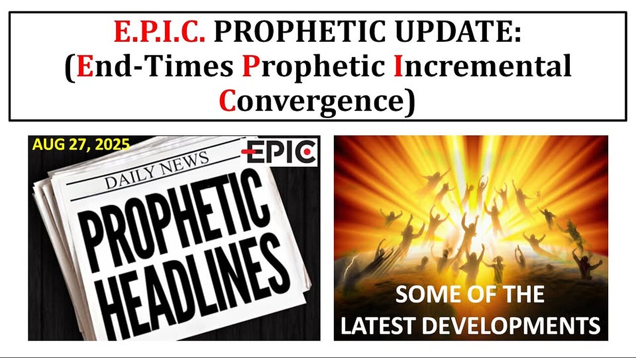 E.P.I.C. Prophetic Update: End-Times Prophetic Incremental Convergence