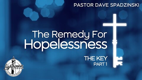The Remedy For Hopelessness: The Key - Pastor Dave Spadzinski