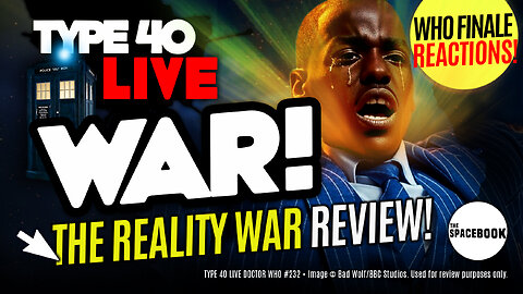 DOCTOR WHO: THE REALITY WAR - INSTANT REACTIONS! Type 40 LIVE #232