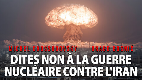 DITES NON À LA GUERRE NUCLÉAIRE CONTRE L'IRAN - MICHEL CHOSSUDOVSKY & DRAGO BOSNIĆ