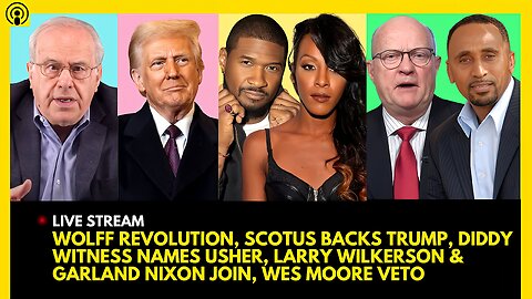 WOLFF REVOLUTION, SCOTUS BACKS TRUMP, DIDDY WITNESS NAME USHER, LARRY WILKERSON & GARLAND NIXON JOIN