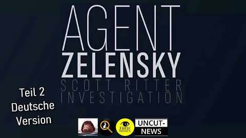 Agent Zelensky - Teil 2 - Eine Scott Ritter Ermittlung - Deutsch (27.07.2023)