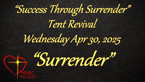 2025-04-30 - WEDNESDAY TENT REVIVAL - Success Through Surrender - SURRENDER!