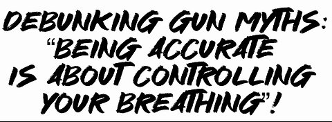 Debunking Gun Myths: “Being Accurate Is About Controlling Your Breathing”!