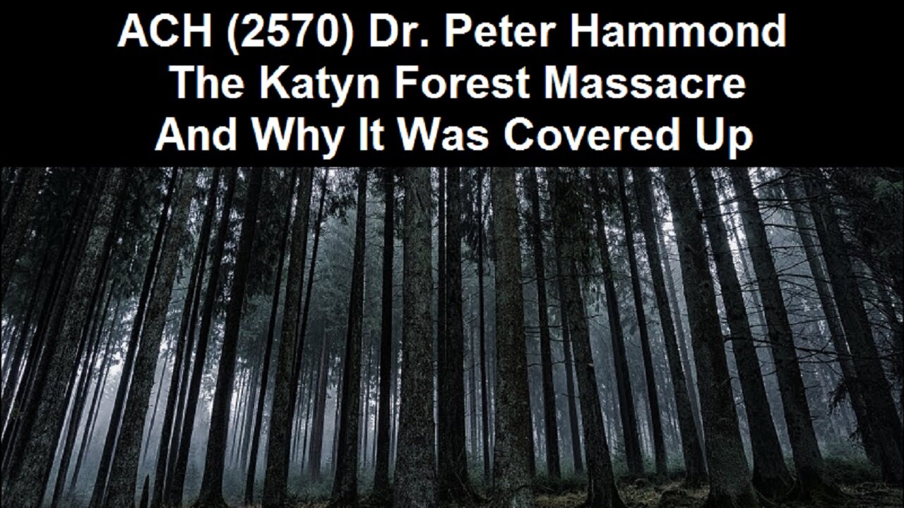 ACH (2570) Dr. Peter Hammond – The Katyn Forest Massacre And Why It Was Covered Up