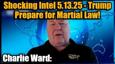 Charlie Ward: Shocking Intel 5.13.25 - Trump Prepare for Martial Law!