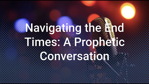 Navigating the End Times: A Prophetic Conversation