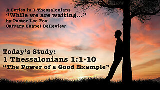 First Thessalonians 1:1-10 - "The Power of a Good Example" - Pastor Lee Fox