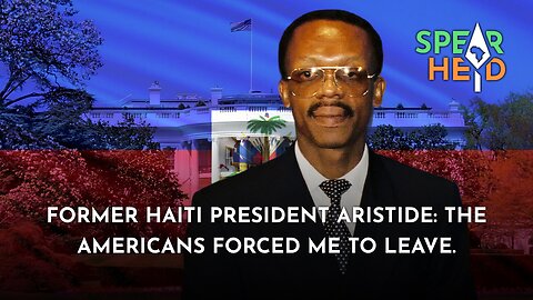 Former Haiti President Aristide: The Americans Forced Me To Leave.
