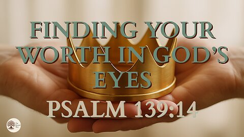 Finding Your Worth in God’s Eyes Psalm 139:14