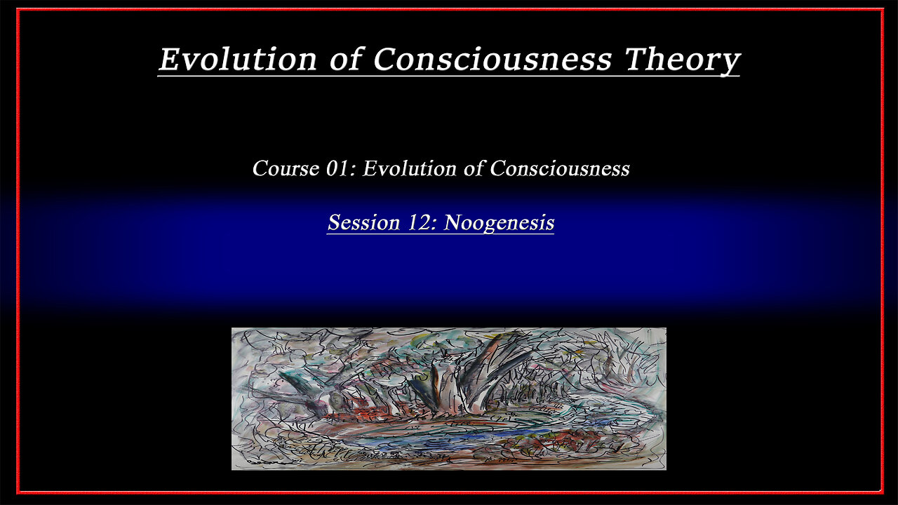 Course 01: Evolution of Consciousness; Session 12: Noogenesis (4k)