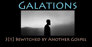 Galatians: 3[1] Bewitched by Another Gospel