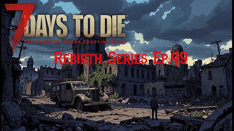 7 Days To Die Rebirth Series Ep.49