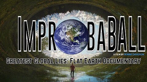 Improbaball: Greatest Global Lies - Flat Earth Documentary