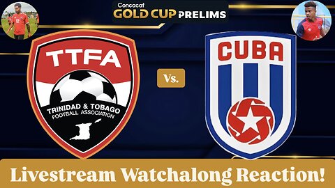 Trinidad & Tobago Vs. Cuba 2025 CONCACAF Gold Cup Prelims Livestream Watchalong Reaction