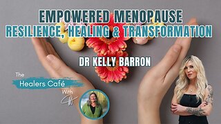 Empowered Menopause Resilience, Healing & Transformation with Dr Kelly Barron on The Healers Café