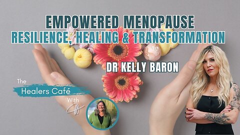 Empowered Menopause Resilience, Healing & Transformation with Dr Kelly Baron on The Healers Café