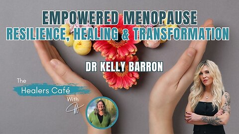 Empowered Menopause Resilience, Healing & Transformation with Dr Kelly Barron on The Healers Café