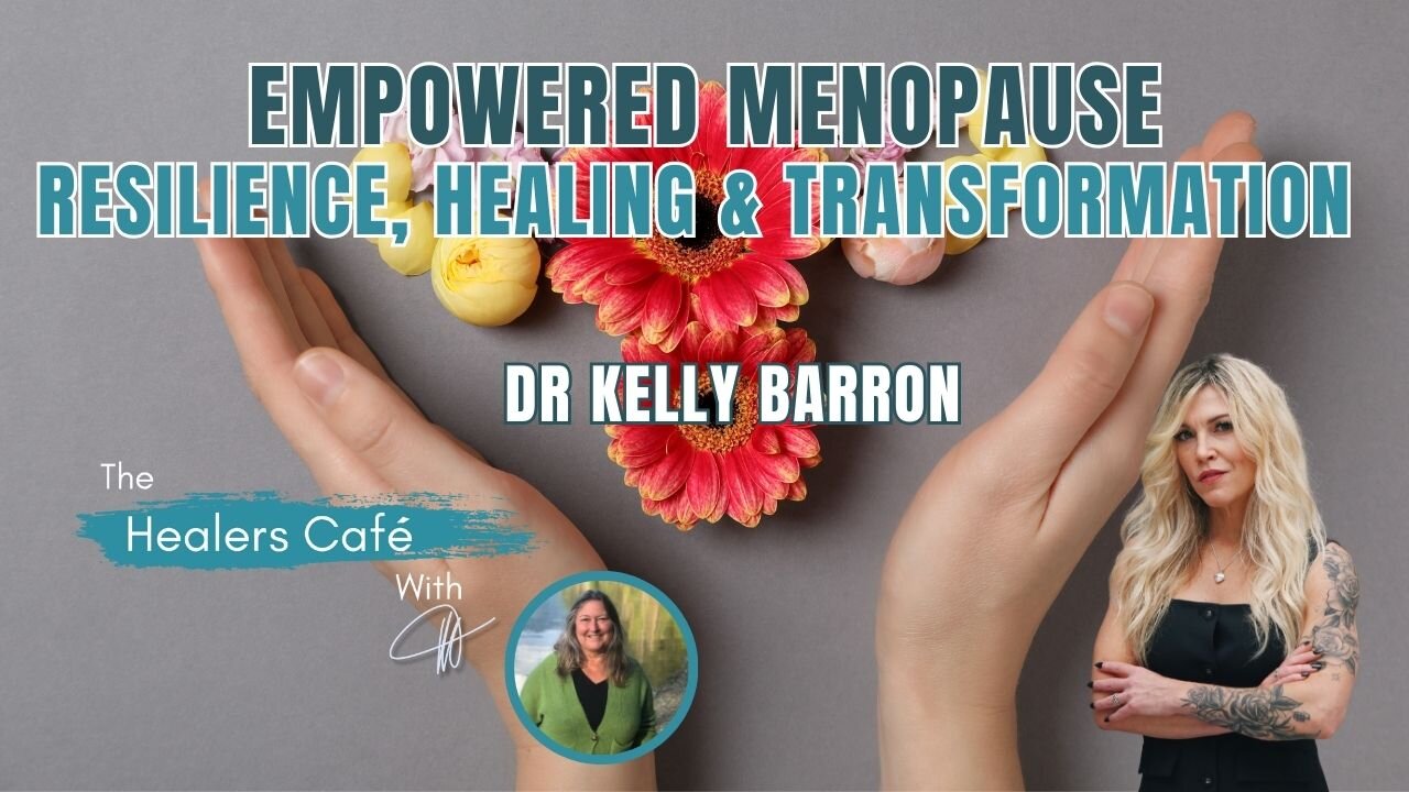 Empowered Menopause Resilience, Healing & Transformation with Dr Kelly Barron on The Healers Café