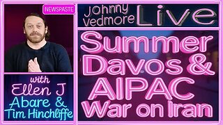 Summer Davos & AIPAC War On Iran with @TimHinchliffe & @EllenJAbare - @JohnnyVedmore Live