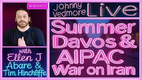 Summer Davos & AIPAC War On Iran with @TimHinchliffe & @EllenJAbare - @JohnnyVedmore Live