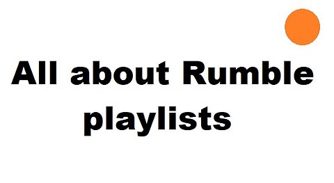 Rumble Playlists - create edit delete arrange thumbnail add a video