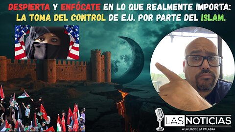 DESPIERTA Y ENFÓCATE EN LO QUE IMPORTA: LA TOMA DEL CONTROL DE E.U. POR PARTE DEL ISLAM.
