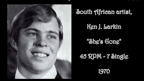 South African Artist, Ken J. Larkin with, "She's Gone". 45RPM - 7 Single - 1970.