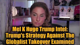 Mel K Huge Trump Intel - Trump's Strategy Against The Globalist Takeover Examined!