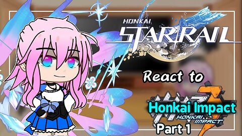 Honkai Starrail react to Honkai Impact 3rd •Part 1/3•