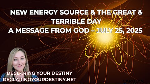NEW ENERGY SOURCE & THE GREAT & TERRIBLE DAY - A MESSAGE FROM GOD – JULY 25, 2025