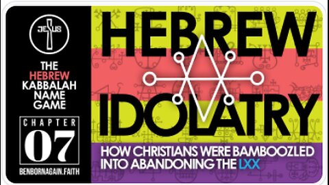 HEBREW IDOLATRY: How Christians Were Bamboozled into Abandoning the LXX - Chapter 7 - BEN BORN AGAIN